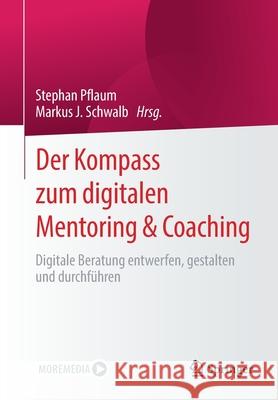 Der Kompass Zum Digitalen Mentoring & Coaching: Digitale Beratung Entwerfen, Gestalten Und Durchführen Pflaum, Stephan 9783658334413 Springer - książka