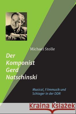 Der Komponist Gerd Natschinski: Der Meister von Musical, Filmmusik und Schlager in der DDR Stolle, Michael 9783746974545 Tredition Gmbh - książka