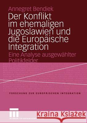 Der Konflikt Im Ehemaligen Jugoslawien Und Die Europäische Integration: Eine Analyse Ausgewählter Politikfelder Bendiek, Annegret 9783810040060 Vs Verlag F R Sozialwissenschaften - książka