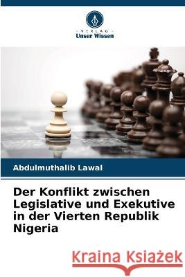 Der Konflikt zwischen Legislative und Exekutive in der Vierten Republik Nigeria Abdulmuthalib Lawal   9786205789049 Verlag Unser Wissen - książka