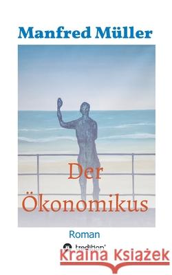 Der Ökonomikus: Roman Müller, Manfred 9783347028722 Tredition Gmbh - książka