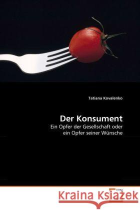 Der Konsument : Ein Opfer der Gesellschaft oder ein Opfer seiner Wünsche Kovalenko, Tatiana 9783639313666 VDM Verlag Dr. Müller - książka