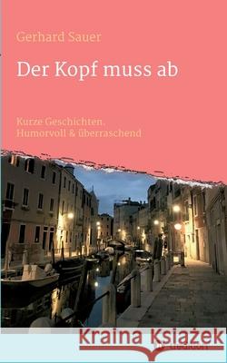 Der Kopf muss ab: Kurze Geschichten. Humorvoll & überraschend Sauer, Gerhard 9783347368385 Tredition Gmbh - książka