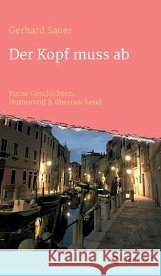 Der Kopf muss ab: Kurze Geschichten. Humorvoll & überraschend Sauer, Gerhard 9783347368392 Tredition Gmbh - książka