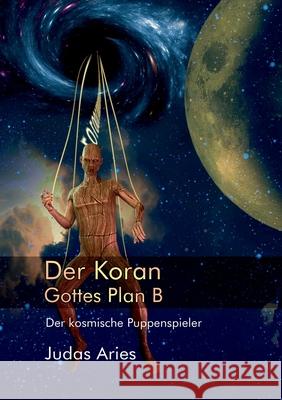 Der Koran: Gottes Plan B: Der kosmische Puppenspieler Aries, Judas 9783750462830 Books on Demand - książka