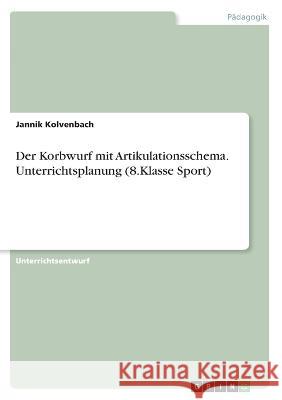 Der Korbwurf mit Artikulationsschema. Unterrichtsplanung (8.Klasse Sport) Jannik Kolvenbach 9783346897756 Grin Verlag - książka