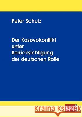 Der Kosovokonflikt unter Berücksichtigung der deutschen Rolle Schulz, Peter 9783868150230 Igel Verlag Gmbh - książka