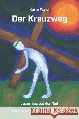 Der Kreuzweg - Jesus besiegt den Tod: Ewiges Leben in Gottes strahlendem Herzen Waldl, Karin 9783861966197 Papierfresserchens MTM-Verlag - książka