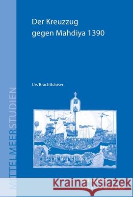 Der Kreuzzug Gegen Mahdiya 1390: Konstruktionen Eines Ereignisses Im Spätmittelalterlichen Mediterraneum Brachthäuser, Urs 9783506785510 Fink (Wilhelm) - książka