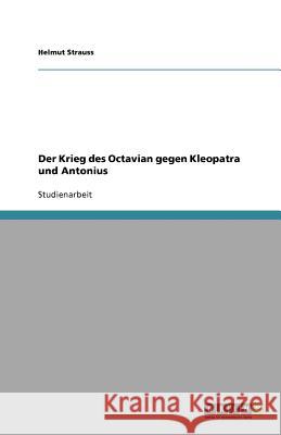 Der Krieg des Octavian gegen Kleopatra und Antonius Helmut Strauss 9783638788335 Grin Verlag - książka