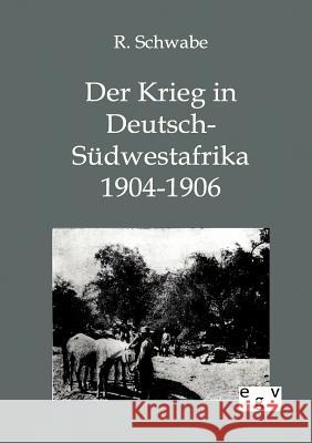 Der Krieg in Deutsch-Südwestafrika 1904-1906 Schwabe, R. 9783863827076 Europäischer Geschichtsverlag - książka