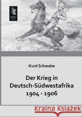 Der Krieg in Deutsch-Sudwestafrika 1904 - 1906 Kurd Schwabe 9783955644079 Ehv-History - książka