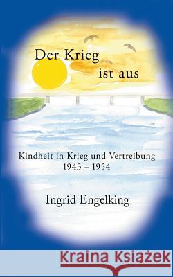 Der Krieg ist aus. Kindheit in Krieg und Vertreibung 1943-1954 Ingrid Engelking 9783741214202 Books on Demand - książka