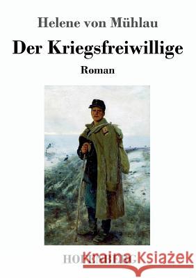 Der Kriegsfreiwillige: Roman Mühlau, Helene Von 9783743715004 Hofenberg - książka