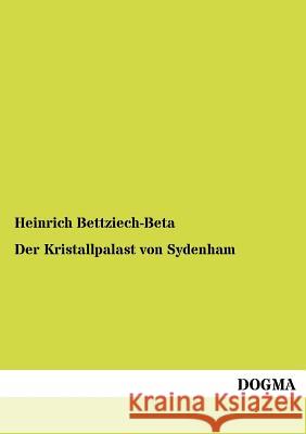 Der Kristallpalast von Sydenham Heinrich Bettziech-Beta 9783954547630 Dogma - książka