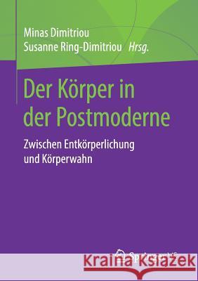 Der Körper in Der Postmoderne: Zwischen Entkörperlichung Und Körperwahn Dimitriou, Minas 9783658222819 Springer VS - książka