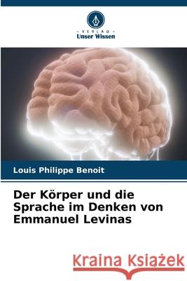 Der Körper und die Sprache im Denken von Emmanuel Levinas Benoit, Louis Philippe 9783330966772 Verlag Unser Wissen - książka