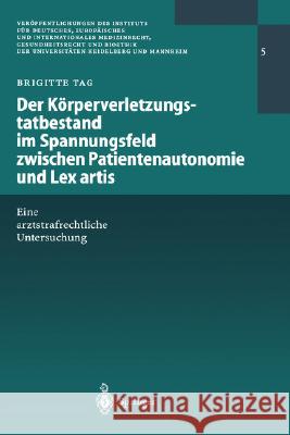 Der Körperverletzungstatbestand Im Spannungsfeld Zwischen Patientenautonomie Und Lex Artis: Eine Arztstrafrechtliche Untersuchung Tag, Brigitte 9783540413899 Springer - książka