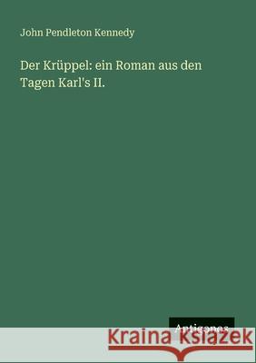 Der Kr?ppel: ein Roman aus den Tagen Karl's II. John Pendleton Kennedy 9783563657164 Antigonos Verlag - książka