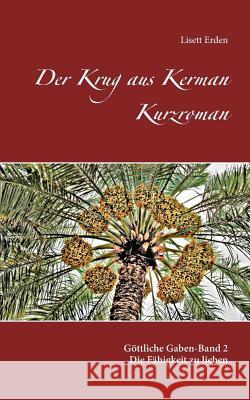 Der Krug aus Kerman: Die Fähigkeit zu lieben Lisett Erden 9783839144718 Books on Demand - książka