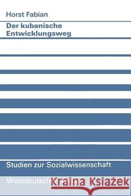 Der Kubanische Entwicklungsweg: Ein Beitrag Zum Konzept Autozentrierter Entwicklung Fabian, Horst 9783531115528 Westdeutscher Verlag - książka