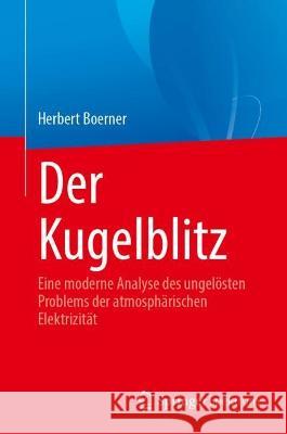 Der Kugelblitz: Eine moderne Analyse des ungelösten Problems der atmosphärischen Elektrizität Boerner, Herbert 9783031193705 Springer Spektrum - książka