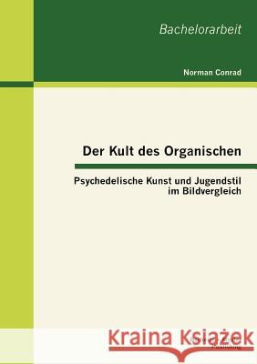 Der Kult des Organischen: Psychedelische Kunst und Jugendstil im Bildvergleich Conrad, Norman 9783863414481 Bachelor + Master Publishing - książka