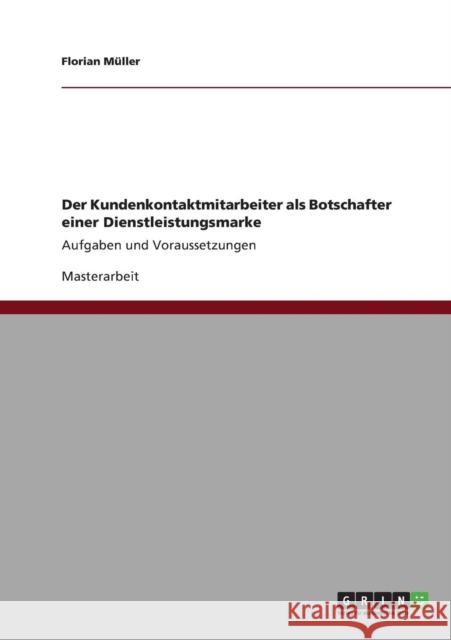 Der Kundenkontaktmitarbeiter als Botschafter einer Dienstleistungsmarke: Aufgaben und Voraussetzungen Müller, Florian 9783640827909 Grin Verlag - książka