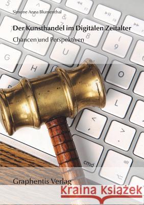 Der Kunsthandel im Digitalen Zeitalter: Chancen und Perspektiven Simone Anna Blumenthal 9783942819046 Graphentis Verlag E. K. - książka