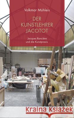 Der Kunstlehrer Jacotot : Jacques Rancière und die Kunstpraxis Mühleis, Volkmar 9783770561186 Fink (Wilhelm) - książka