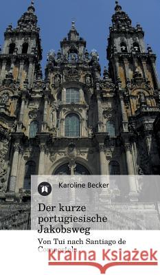 Der Kurze Portugiesische Jakobsweg Karoline Becker 9783849569662 Tredition - książka