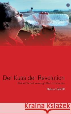 Der Kuss der Revolution: Kleine Chronik eines großen Umsturzes Helmut Schriffl 9783732284191 Books on Demand - książka