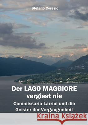 Der Lago Maggiore vergisst nie: Commissario Larrini und die Geister der Vergangenheit Stefano Ceresio 9783819282584 Bod - Books on Demand - książka
