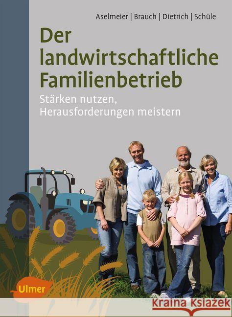 Der landwirtschaftliche Familienbetrieb : Stärken nutzen, Herausforderungen meistern Aselmeier, Maike; Brauch, Rolf; Dietrich, Thomas 9783818600693 Verlag Eugen Ulmer - książka