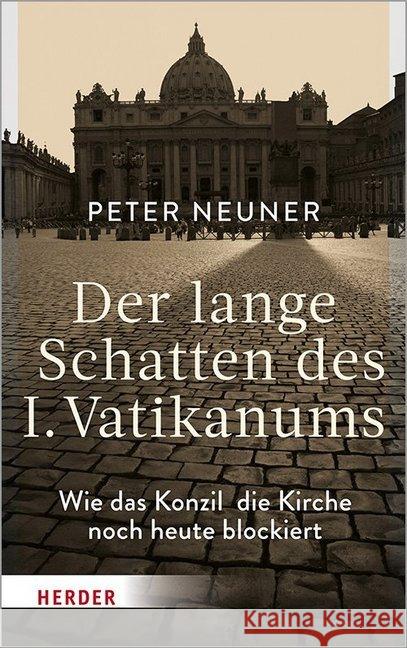 Der Lange Schatten Des I. Vatikanums: Wie Das Konzil Die Kirche Noch Heute Blockiert Neuner, Peter 9783451384400 Herder, Freiburg - książka