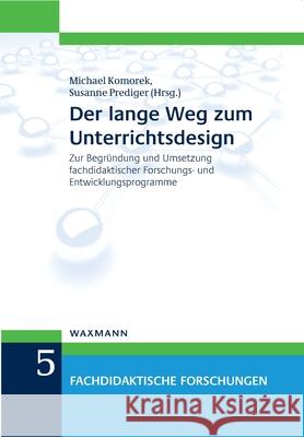 Der lange Weg zum Unterrichtsdesign: Zur Begründung und Umsetzung fachdidaktischer Forschungs- und Entwicklungsprogramme Prediger Susanne, Komorek Michael 9783830929437 Waxmann - książka