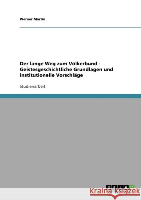 Der lange Weg zum Völkerbund - Geistesgeschichtliche Grundlagen und institutionelle Vorschläge Martin, Werner 9783638658461 Grin Verlag - książka