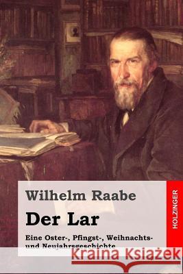 Der Lar: Eine Oster-, Pfingst-, Weihnachts- und Neujahrsgeschichte Raabe, Wilhelm 9781508808046 Createspace - książka