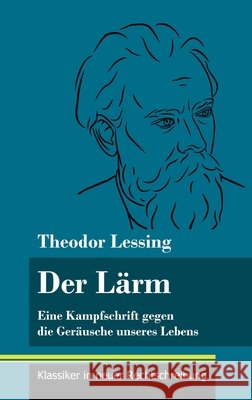 Der Lärm: Eine Kampfschrift gegen die Geräusche unseres Lebens (Band 130, Klassiker in neuer Rechtschreibung) Theodor Lessing, Klara Neuhaus-Richter 9783847851509 Henricus - Klassiker in Neuer Rechtschreibung - książka