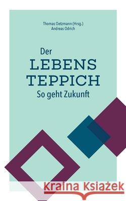 Der Lebensteppich: So geht Zukunft Andreas Odrich, Thomas Oetzmann 9783751995849 Books on Demand - książka