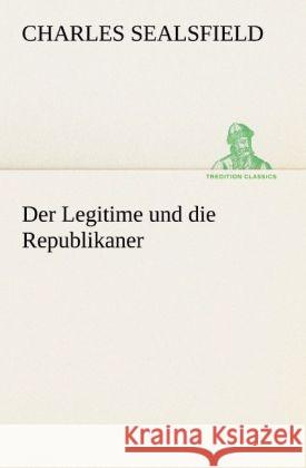 Der Legitime und die Republikaner Sealsfield, Charles 9783842421127 TREDITION CLASSICS - książka