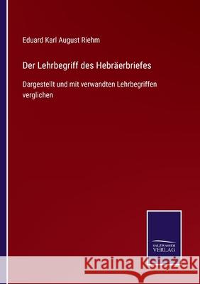 Der Lehrbegriff des Hebräerbriefes: Dargestellt und mit verwandten Lehrbegriffen verglichen Riehm, Eduard Karl August 9783752525861 Salzwasser-Verlag Gmbh - książka