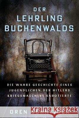 Der Lehrling Buchenwalds: Die wahre Geschichte eines Jugendlichen, der Hitlers Kriegsmaschine sabotierte Oren Schneider 9789493322806 Amsterdam Publishers - książka