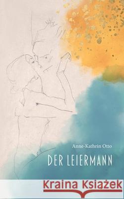 Der Leiermann: Nach einem Lied aus Franz Schuberts Winterreise Anne-Kathrin Otto 9783752638356 Books on Demand - książka