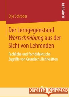 Der Lerngegenstand Wortschreibung Aus Der Sicht Von Lehrenden: Fachliche Und Fachdidaktische Zugriffe Von Grundschullehrkräften Schröder, Etje 9783658248277 Springer VS - książka