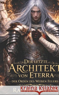 Der letzte Architekt von Eterra: Der Orden des Weißen Feuers: Der Eterra-Zyklus Clayton, Ralph 9798258160027 Independently Published - książka