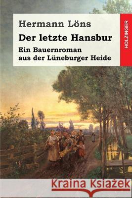 Der letzte Hansbur: Ein Bauernroman aus der Lüneburger Heide Lons, Hermann 9781539474739 Createspace Independent Publishing Platform - książka