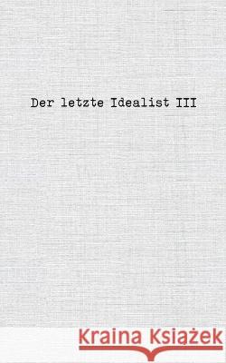 Der letzte Idealist III Der Letzte Idealist 9783756881307 Books on Demand - książka