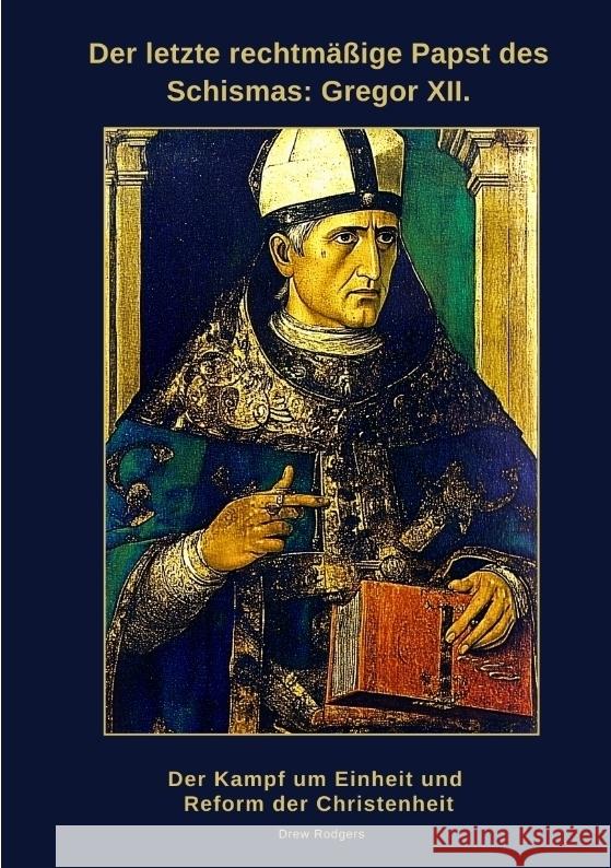 Der letzte rechtmäßige Papst des Schismas: Gregor XII. Rodgers, Drew 9783384478474 tredition - książka