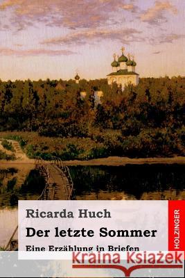 Der letzte Sommer: Eine Erzählung in Briefen Huch, Ricarda 9781983458804 Createspace Independent Publishing Platform - książka